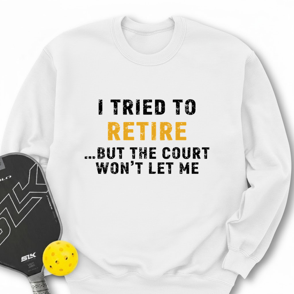 I Tried To Retire …But The Court Won’t Let Me Sweatshirt - Picklechillz