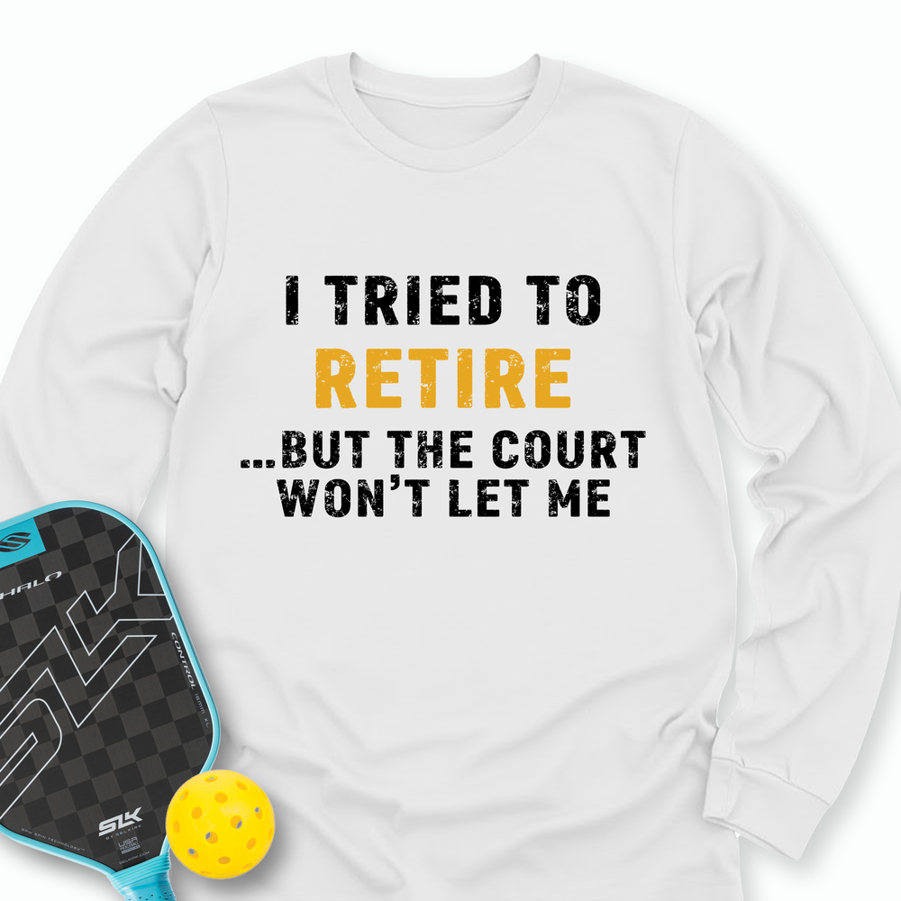 I Tried To Retire …But The Court Won’t Let Me Long Sleeve - Picklechillz