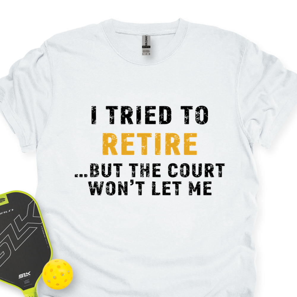 I Tried To Retire …But The Court Won’t Let Me Unisex T-Shirt - Picklechillz