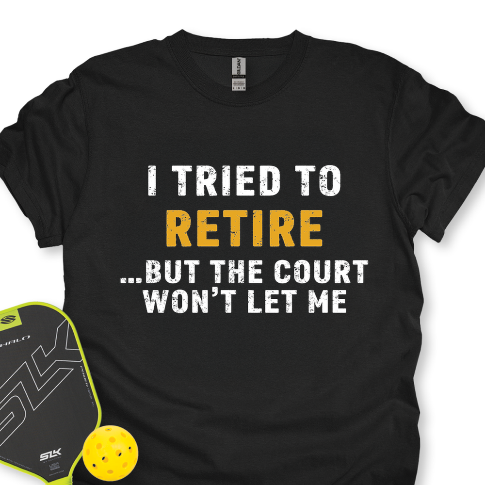 I Tried To Retire …But The Court Won’t Let Me Unisex T-Shirt - Picklechillz