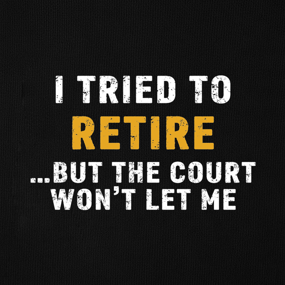 I Tried To Retire …But The Court Won’t Let Me Sweatshirt - Picklechillz