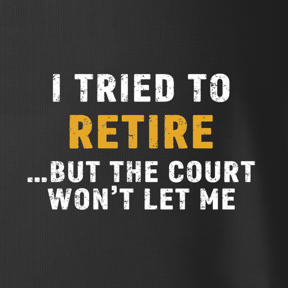 I Tried To Retire …But The Court Won’t Let Me Unisex T-Shirt - Picklechillz