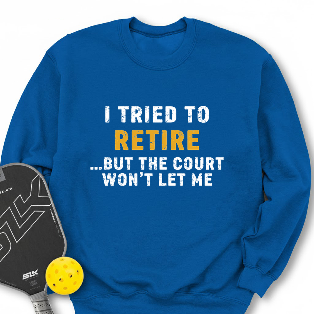 I Tried To Retire …But The Court Won’t Let Me Sweatshirt - Picklechillz
