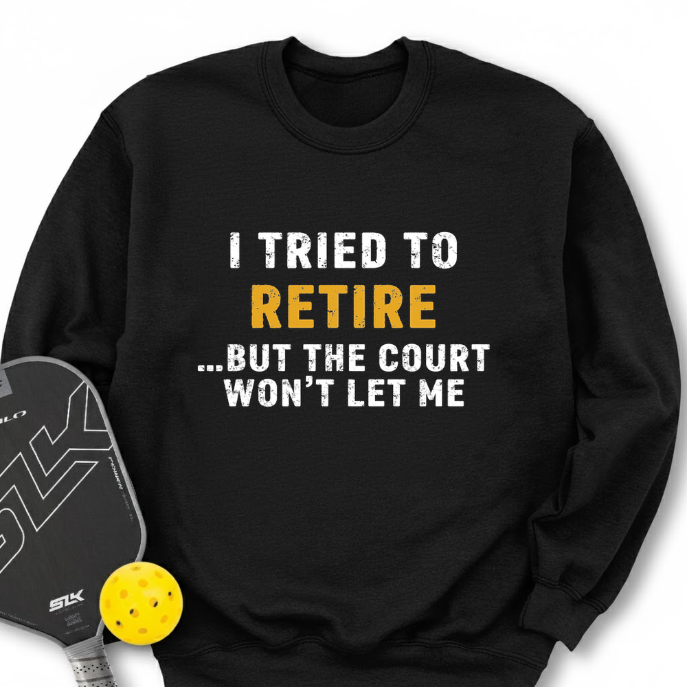 I Tried To Retire …But The Court Won’t Let Me Sweatshirt - Picklechillz