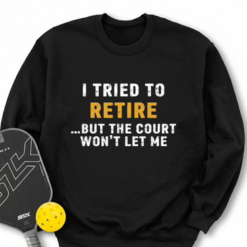 I Tried To Retire …But The Court Won’t Let Me Sweatshirt - Picklechillz