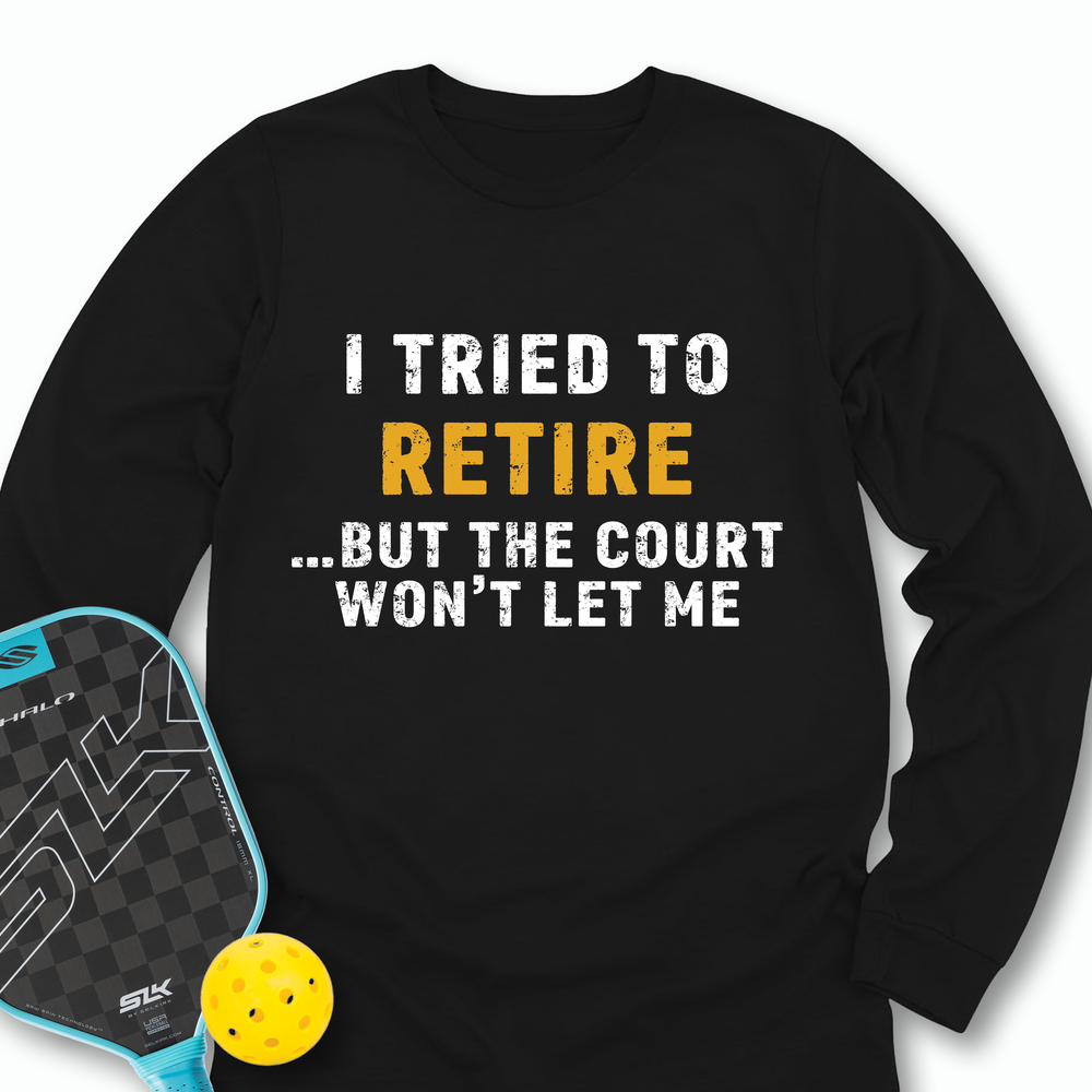 I Tried To Retire …But The Court Won’t Let Me Long Sleeve - Picklechillz