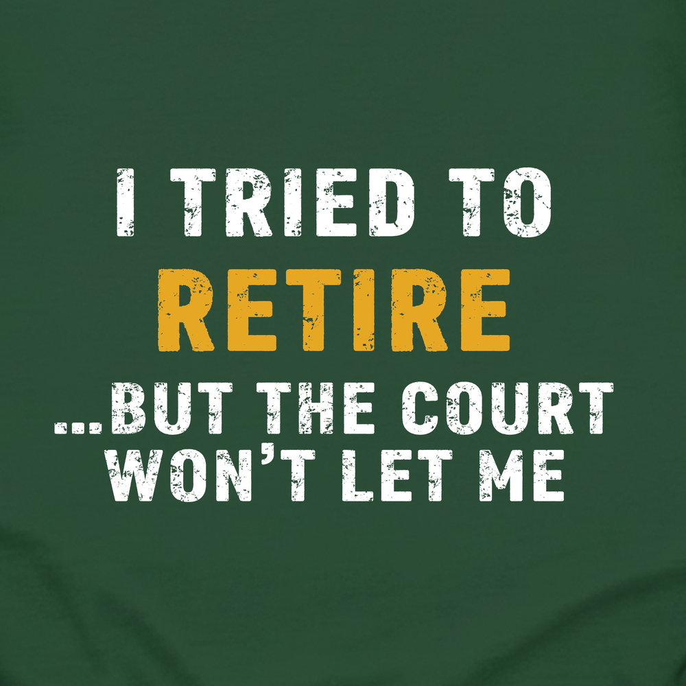 I Tried To Retire …But The Court Won’t Let Me Long Sleeve - Picklechillz
