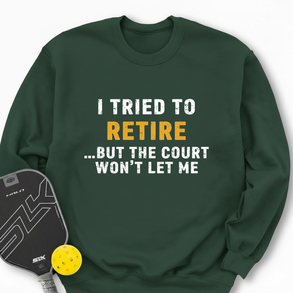 I Tried To Retire …But The Court Won’t Let Me Sweatshirt - Picklechillz