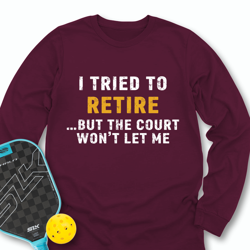 I Tried To Retire …But The Court Won’t Let Me Long Sleeve - Picklechillz