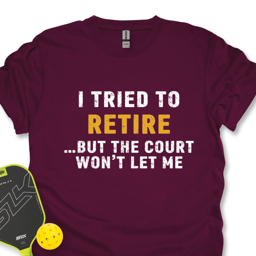 I Tried To Retire …But The Court Won’t Let Me Unisex T-Shirt - Picklechillz