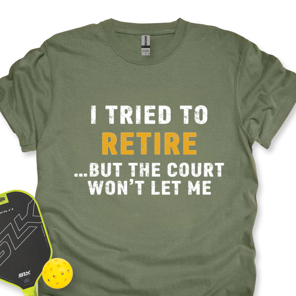 I Tried To Retire …But The Court Won’t Let Me Unisex T-Shirt - Picklechillz