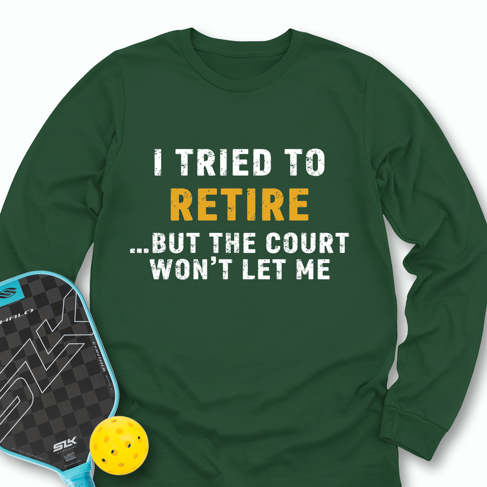 I Tried To Retire …But The Court Won’t Let Me Long Sleeve - Picklechillz