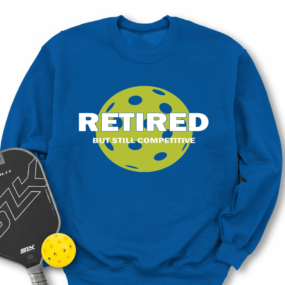 Retired But Still Competitive Sweatshirt - Picklechillz