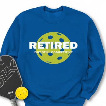 Retired But Still Competitive Sweatshirt - Picklechillz