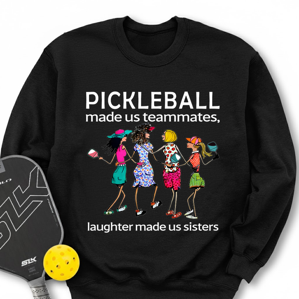 Pickleball made us teammates, laughter made us sisters Sweatshirt - Picklechillz