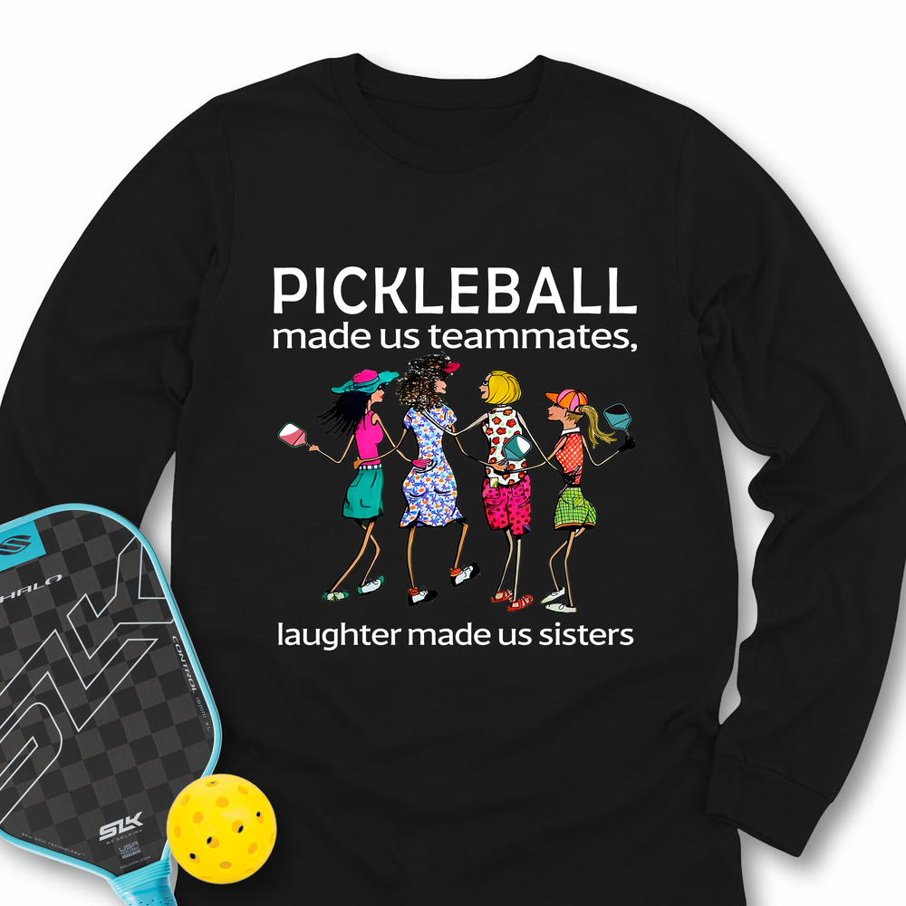Pickleball made us teammates, laughter made us sisters Long Sleeve - Picklechillz