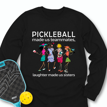 Pickleball made us teammates, laughter made us sisters Long Sleeve - Picklechillz