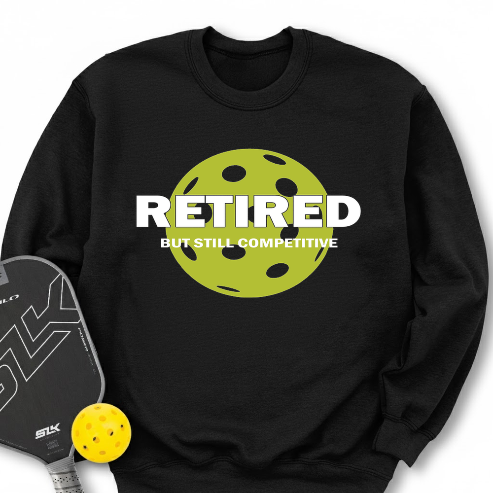 Retired But Still Competitive Sweatshirt - Picklechillz
