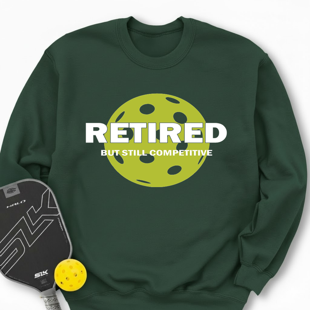 Retired But Still Competitive Sweatshirt - Picklechillz