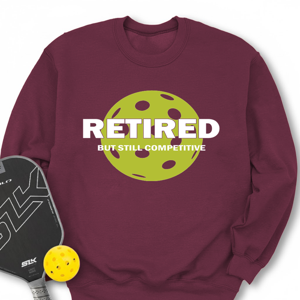 Retired But Still Competitive Sweatshirt - Picklechillz