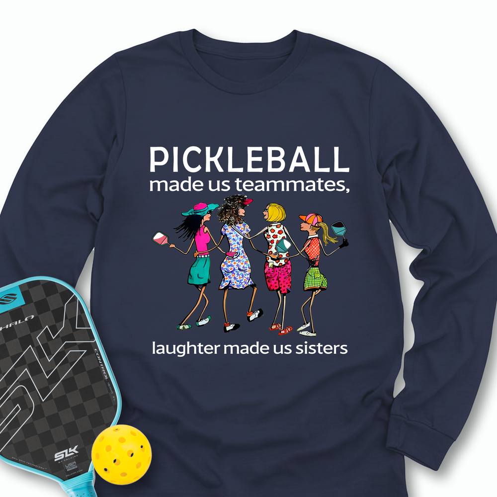 Pickleball made us teammates, laughter made us sisters Long Sleeve - Picklechillz