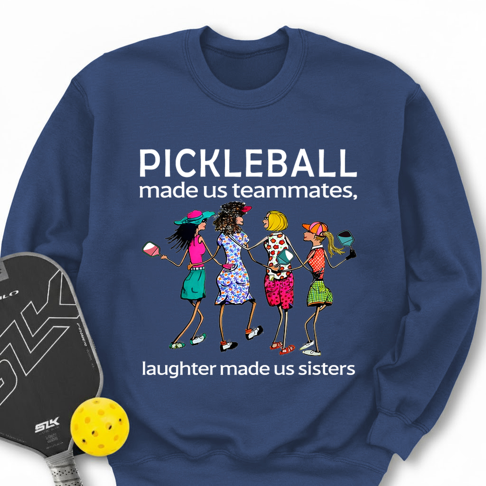 Pickleball made us teammates, laughter made us sisters Sweatshirt - Picklechillz