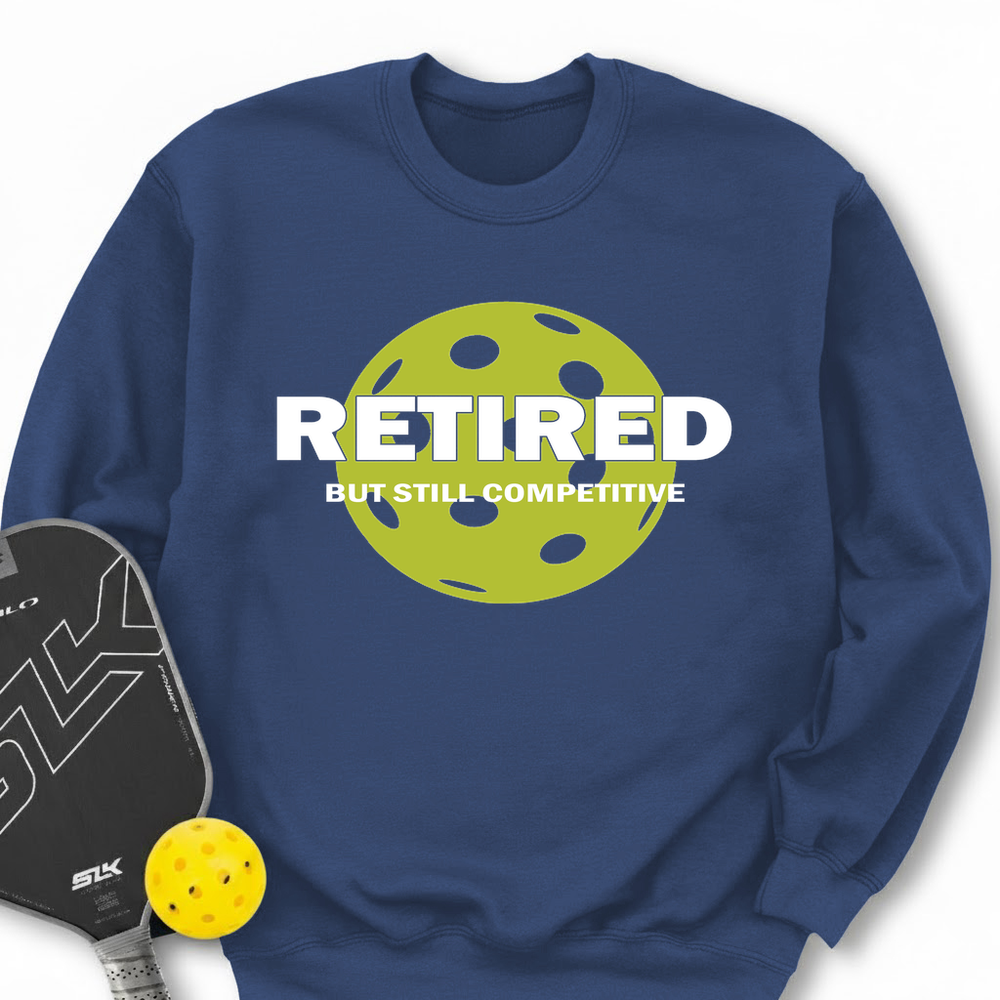 Retired But Still Competitive Sweatshirt - Picklechillz