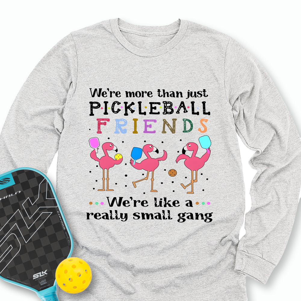 We'Re More Than Just Pickleball Friends... We'Re Like A... Really Small Gang Long Sleeve - Picklechillz