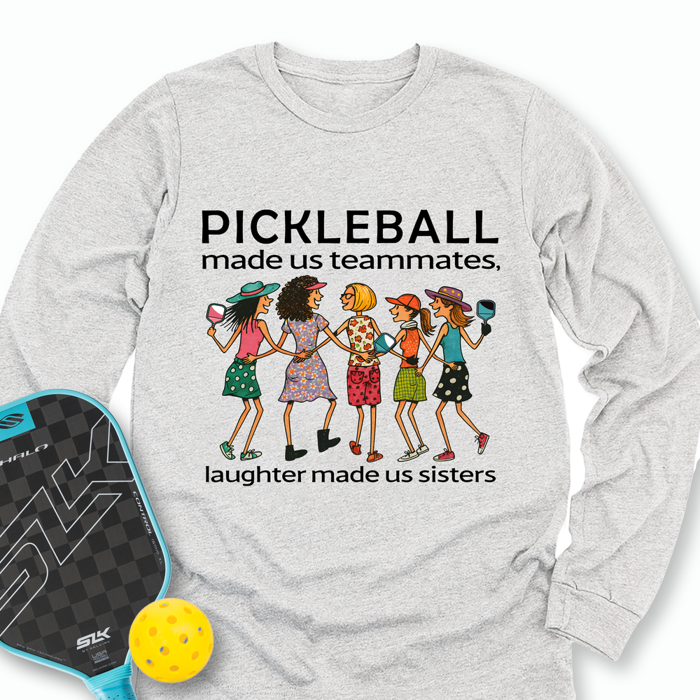 Pickleball Made Us Teammates, Laughter Made Us Sisters — Team 5 Long Sleeve - Picklechillz