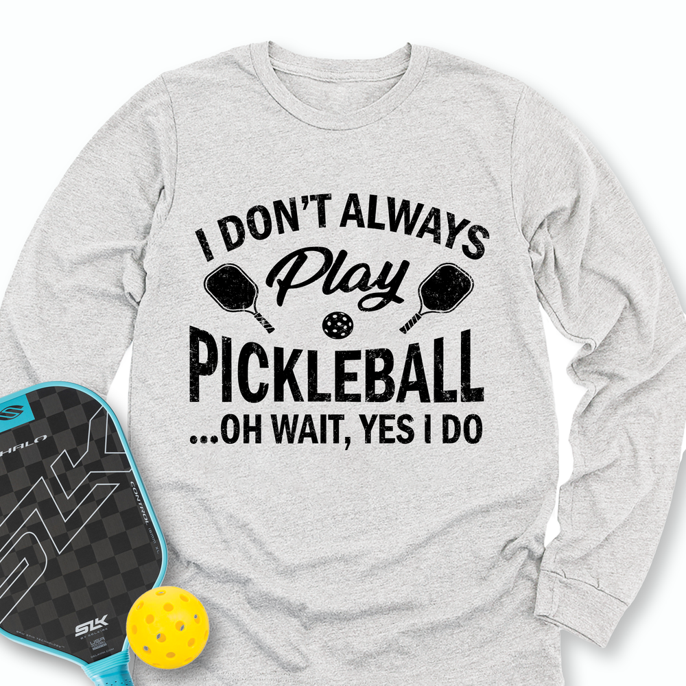 I Don't Always Play Pickleball But When I Do I'm a Pickleball Long Sleeve - Picklechillz