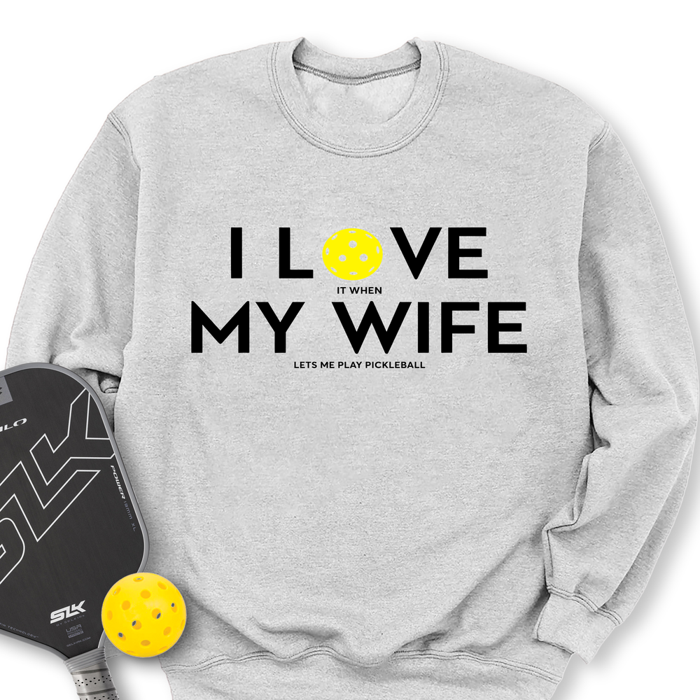 I Love It When My Wife Lets Me Play Pickleball Sweatshirt - Picklechillz
