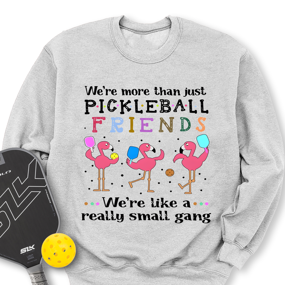 We'Re More Than Just Pickleball Friends... We'Re Like A... Really Small Gang Sweatshirt - Picklechillz