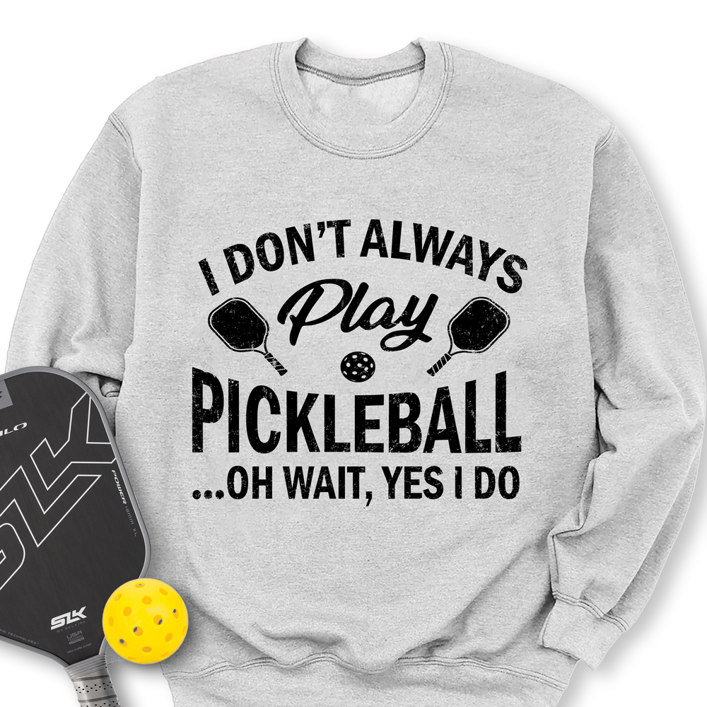 I Don't Always Play Pickleball But When I Do I'm a Pickleball Sweatshirt - Picklechillz