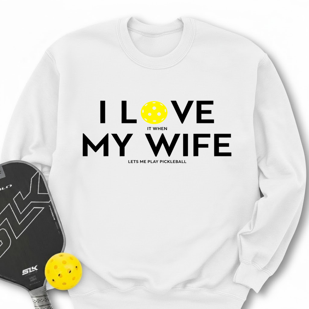 I Love It When My Wife Lets Me Play Pickleball Sweatshirt - Picklechillz