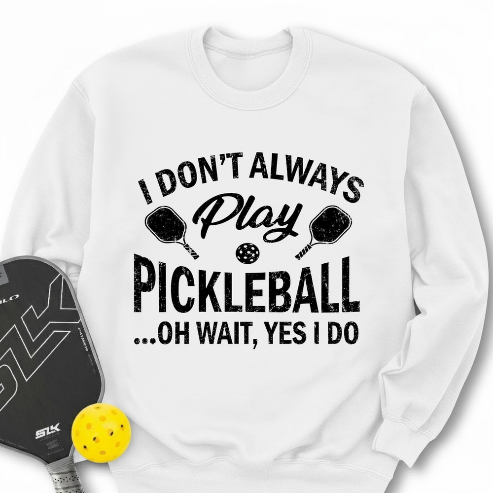 I Don't Always Play Pickleball But When I Do I'm a Pickleball Sweatshirt - Picklechillz