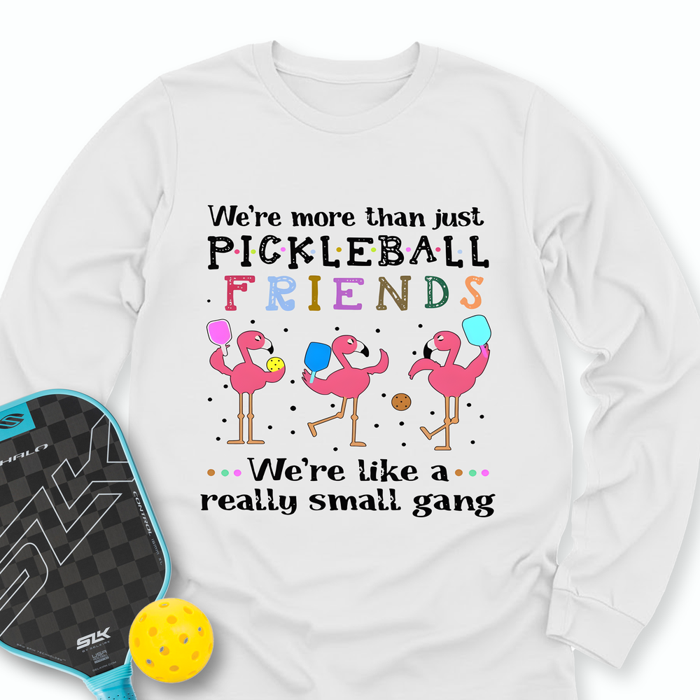We'Re More Than Just Pickleball Friends... We'Re Like A... Really Small Gang Long Sleeve - Picklechillz