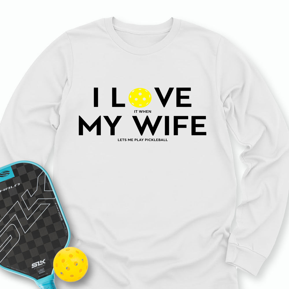 I Love It When My Wife Lets Me Play Pickleball Long Sleeve - Picklechillz