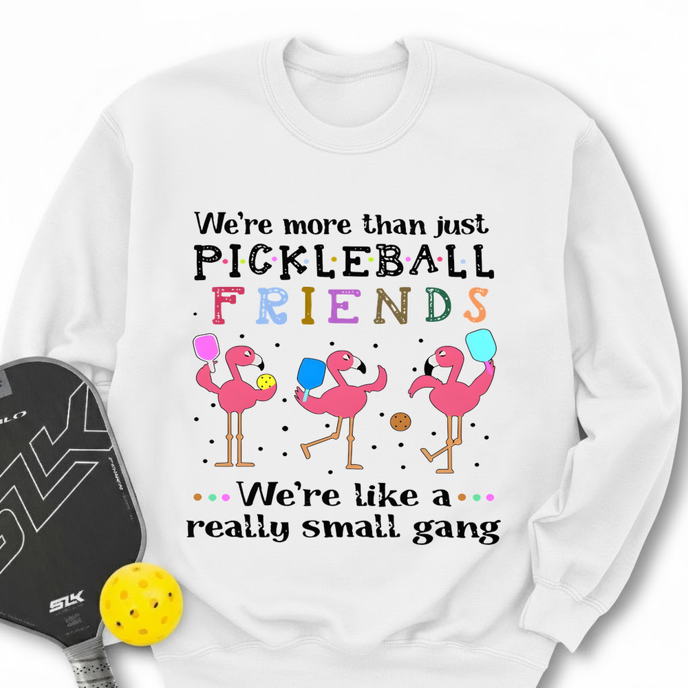 We'Re More Than Just Pickleball Friends... We'Re Like A... Really Small Gang Sweatshirt - Picklechillz