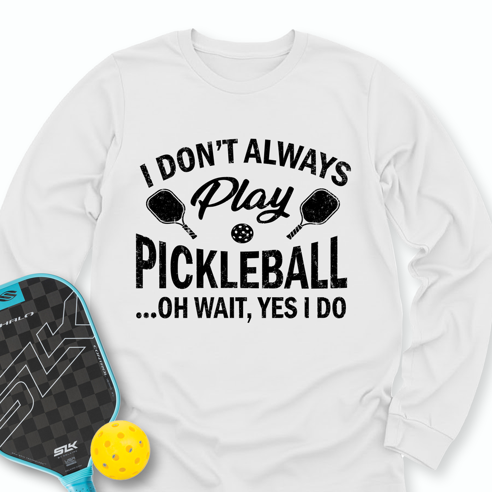 I Don't Always Play Pickleball But When I Do I'm a Pickleball Long Sleeve - Picklechillz