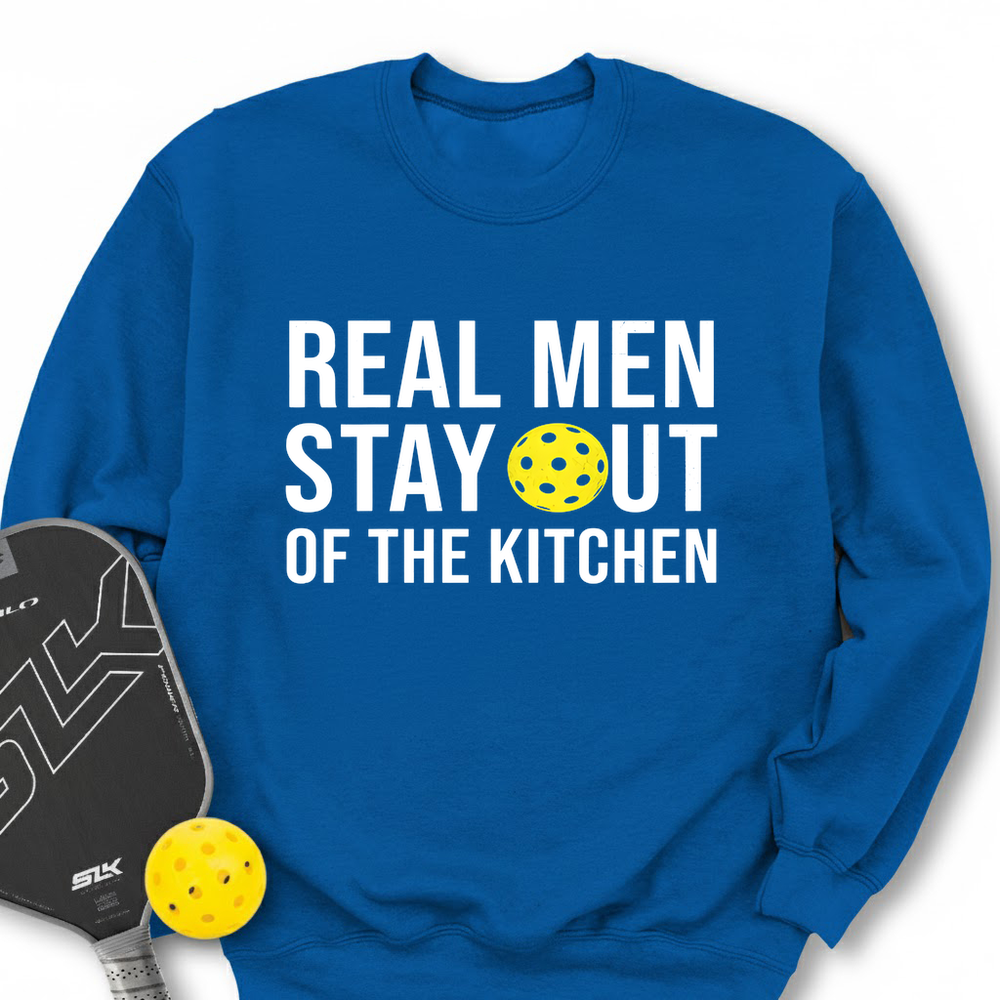 Real Men Stay Out Of The Kitchen Sweatshirt - Picklechillz