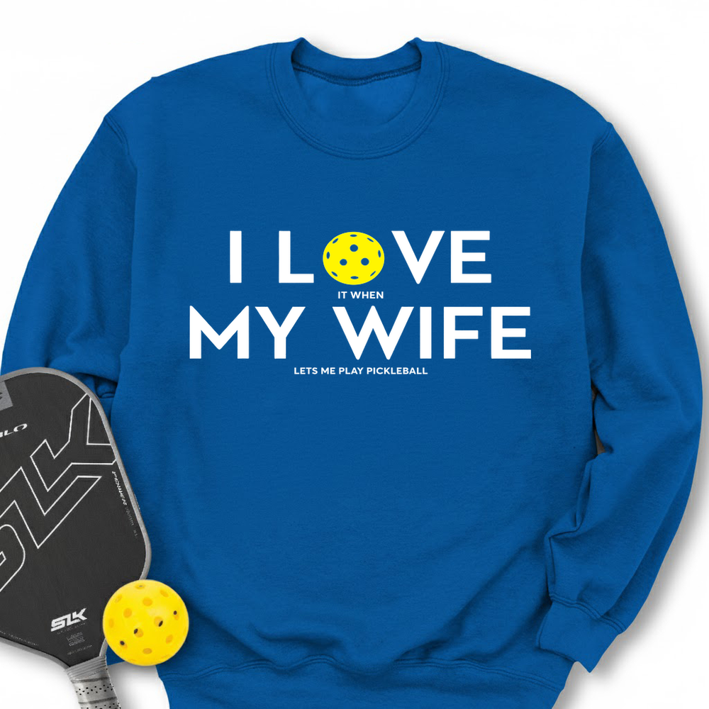 I Love It When My Wife Lets Me Play Pickleball Sweatshirt - Picklechillz