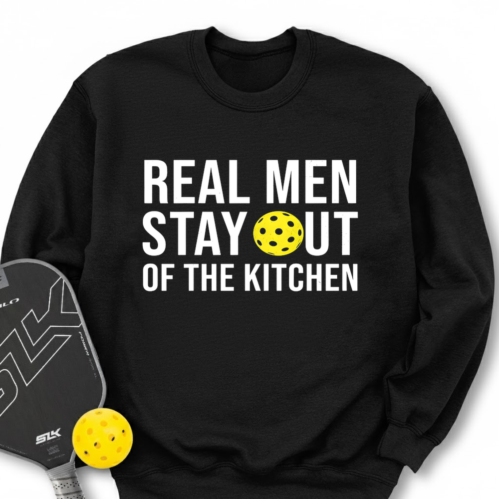 Real Men Stay Out Of The Kitchen Sweatshirt - Picklechillz