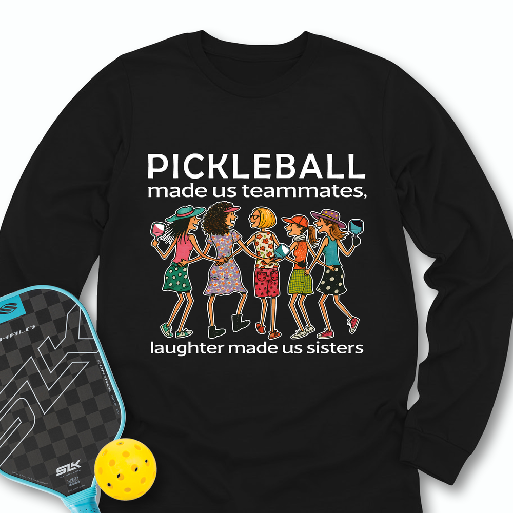 Pickleball Made Us Teammates, Laughter Made Us Sisters — Team 5 Long Sleeve - Picklechillz