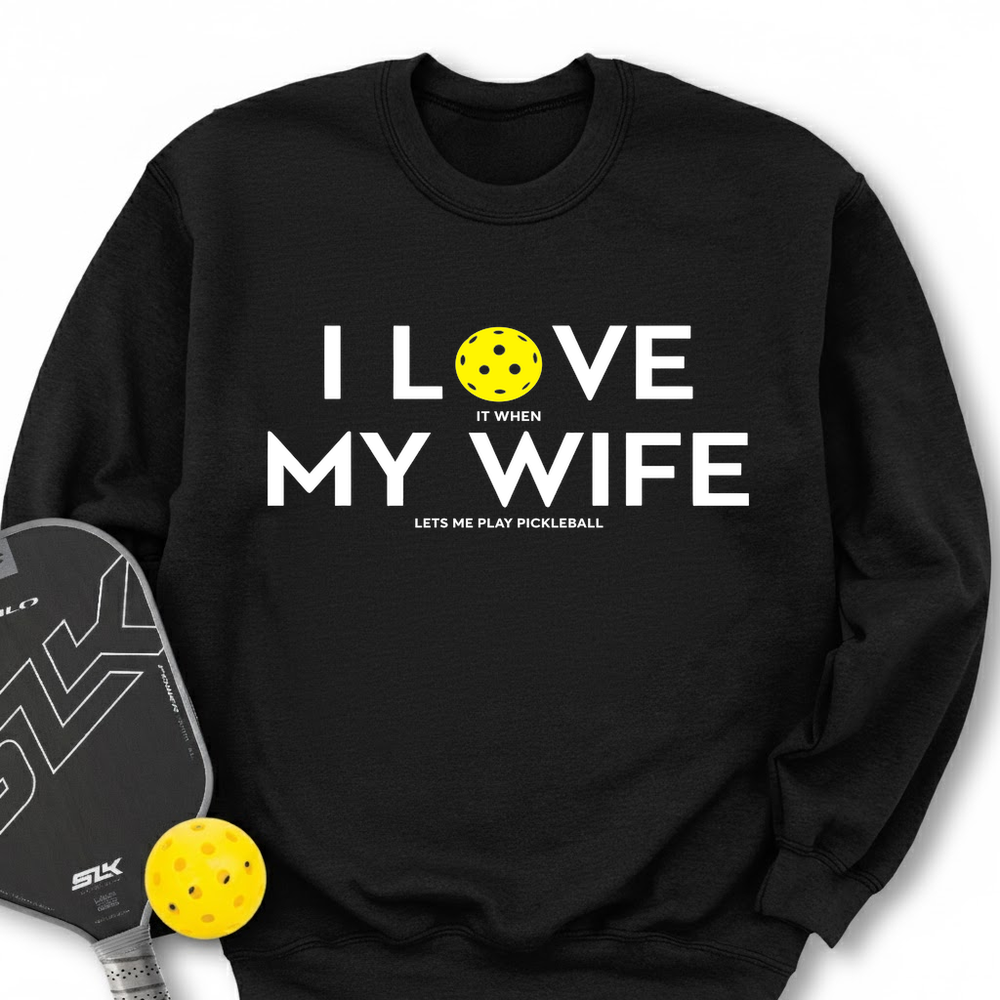 I Love It When My Wife Lets Me Play Pickleball Sweatshirt - Picklechillz