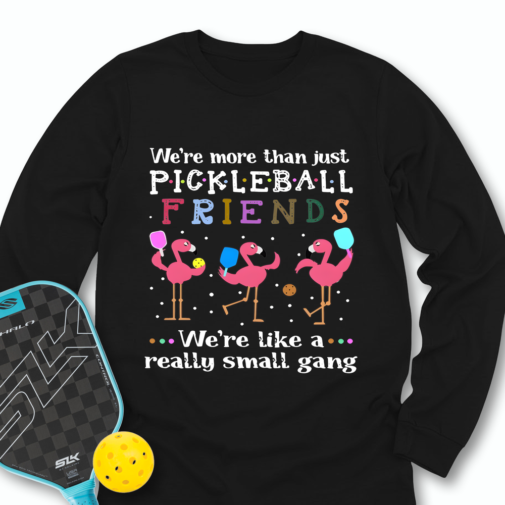 We'Re More Than Just Pickleball Friends... We'Re Like A... Really Small Gang Long Sleeve - Picklechillz