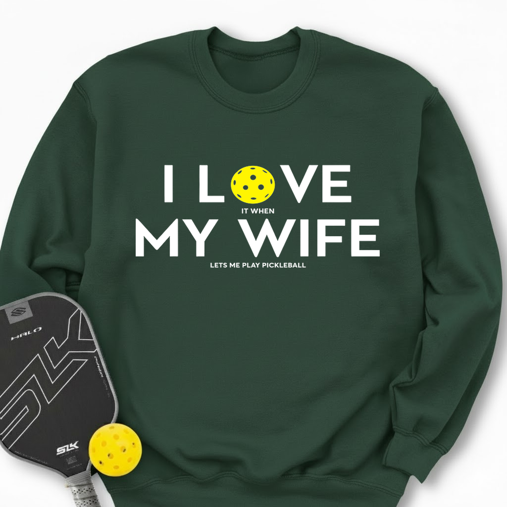 I Love It When My Wife Lets Me Play Pickleball Sweatshirt - Picklechillz
