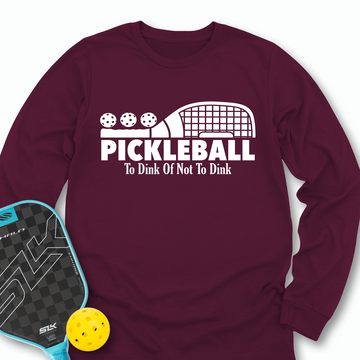Pickleball To Dink or Not To Dink Long Sleeve - Picklechillz