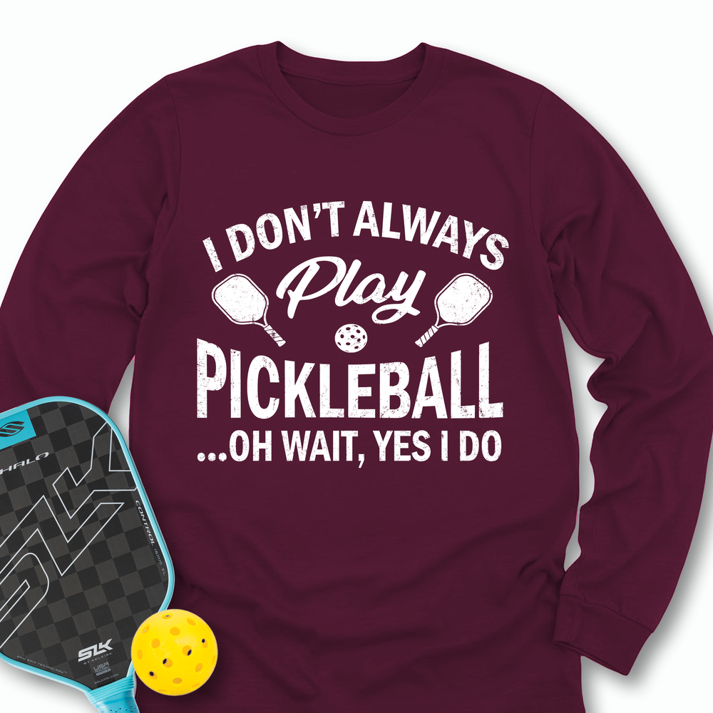 I Don't Always Play Pickleball But When I Do I'm a Pickleball Long Sleeve - Picklechillz