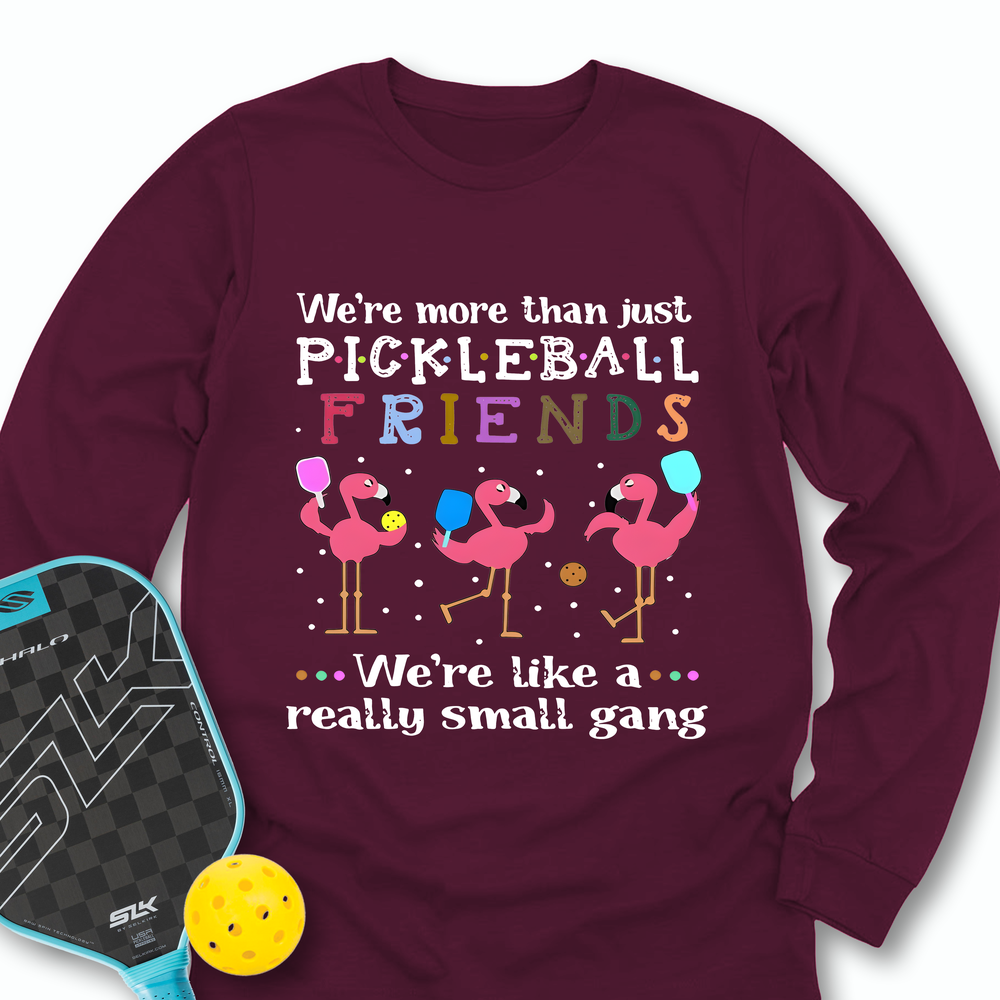 We'Re More Than Just Pickleball Friends... We'Re Like A... Really Small Gang Long Sleeve - Picklechillz
