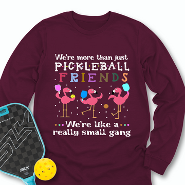 We'Re More Than Just Pickleball Friends... We'Re Like A... Really Small Gang Long Sleeve - Picklechillz